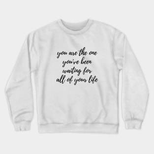 You are the one youve been waiting for Crewneck Sweatshirt